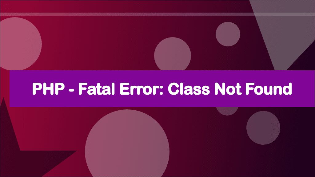 PHP - Fatal error: Class not found